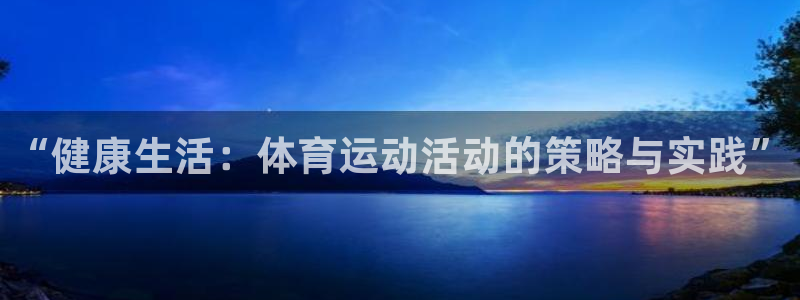 意昂5平台：“健康生活：体育运动活动的策略与实践”