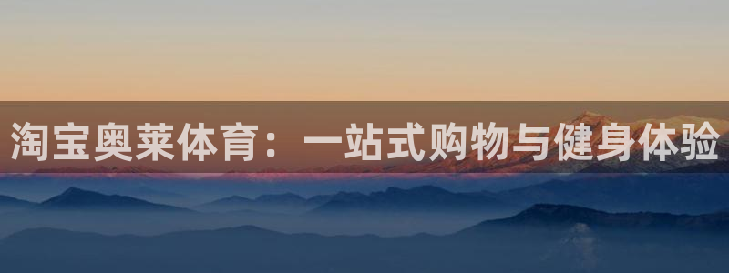 意昂体育官网：淘宝奥莱体育：一站式购物与健身体验
