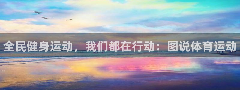 杏宇体育：全民健身运动，我们都在行动：图说体育运动