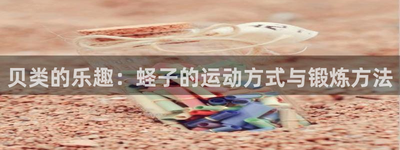 福建杏宇机电股份公司：贝类的乐趣：蛏子的运动方式与锻炼方法
