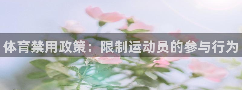 杏宇4平台：体育禁用政策：限制运动员的参与行为